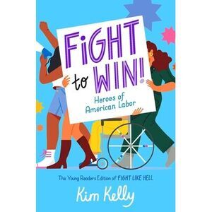 Fight to Win!: Heroes of American Labor (the Young Readers Edition of Fight Like